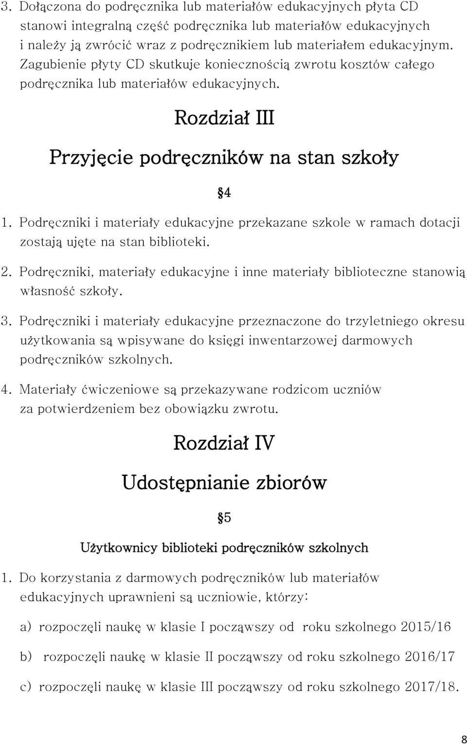 Podręczniki i materiały edukacyjne przekazane szkole w ramach dotacji zostają ujęte na stan biblioteki. 2. Podręczniki, materiały edukacyjne i inne materiały biblioteczne stanowią własność szkoły. 3.