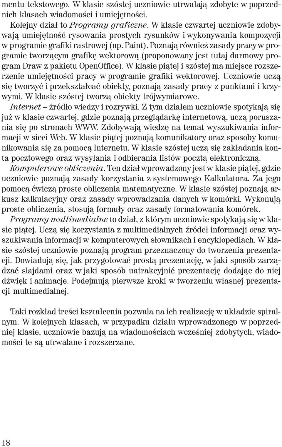 Poznają również zasady pracy w programie tworzącym grafikę wektorową (proponowany jest tutaj darmowy program Draw z pakietu OpenOffice).