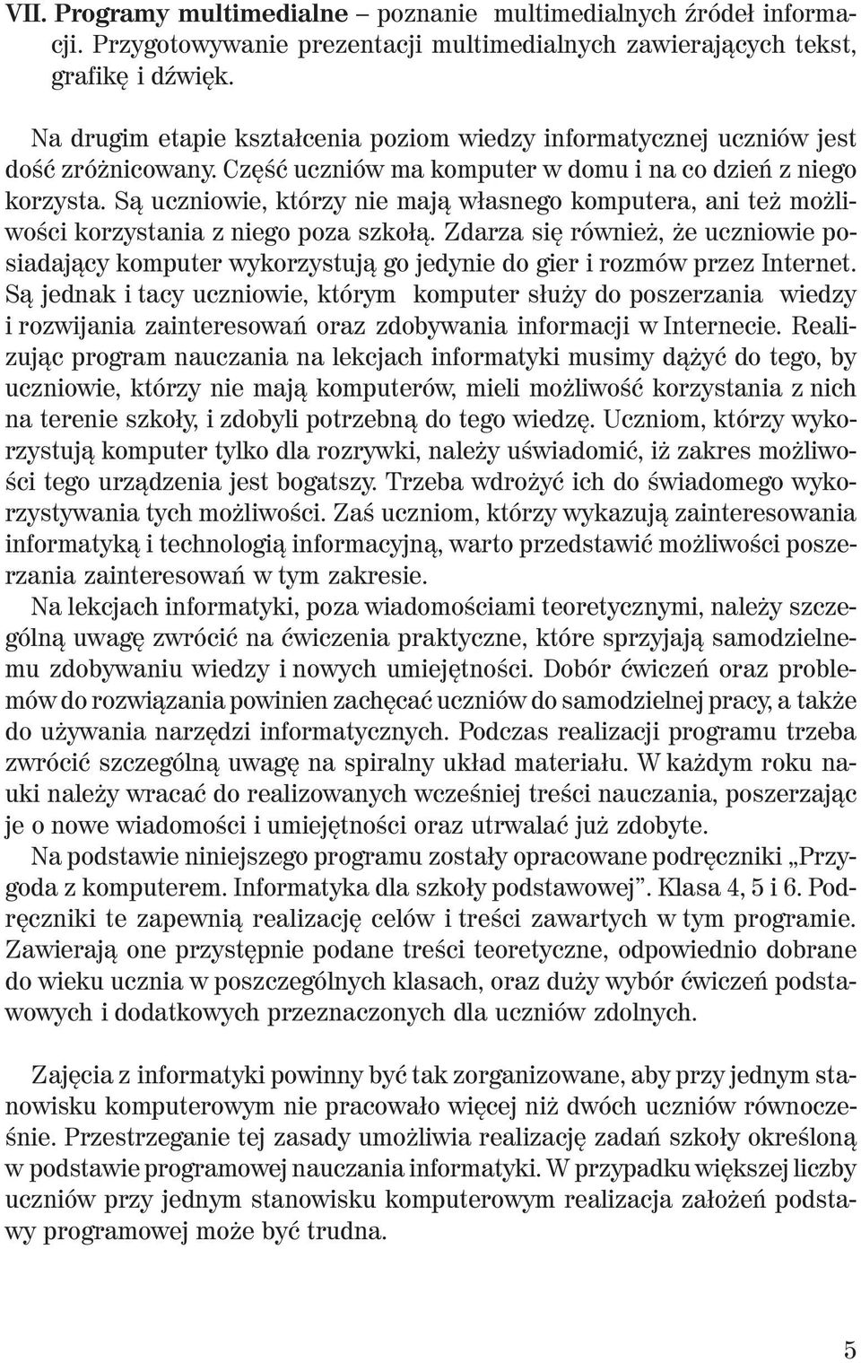 Są uczniowie, którzy nie mają własnego komputera, ani też możliwości korzystania z niego poza szkołą.