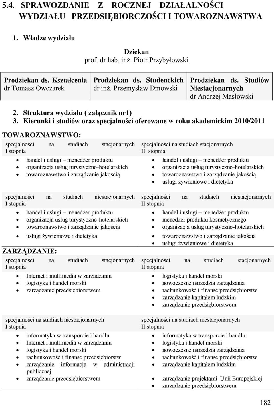 Kierunki i studiów oraz specjalności oferowane w roku akademickim 2010/2011 TOWAROZNAWSTWO: specjalności na studiach stacjonarnych I stopnia specjalności na studiach stacjonarnych II stopnia handel i