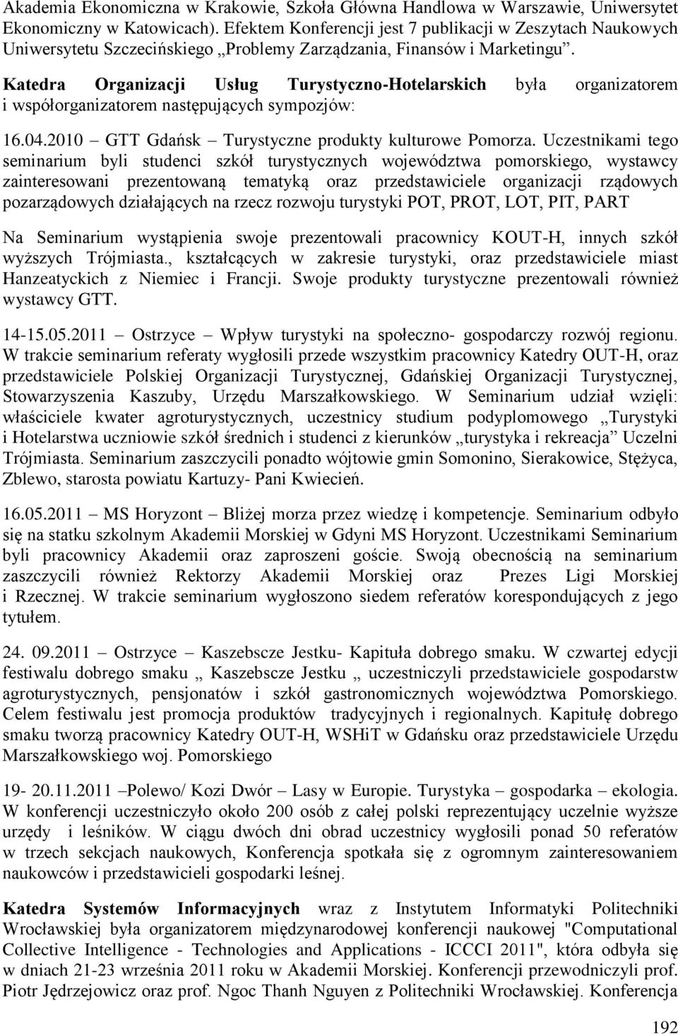 Katedra Organizacji Usług Turystyczno-Hotelarskich była organizatorem i współorganizatorem następujących sympozjów: 16.04.2010 GTT Gdańsk Turystyczne produkty kulturowe Pomorza.