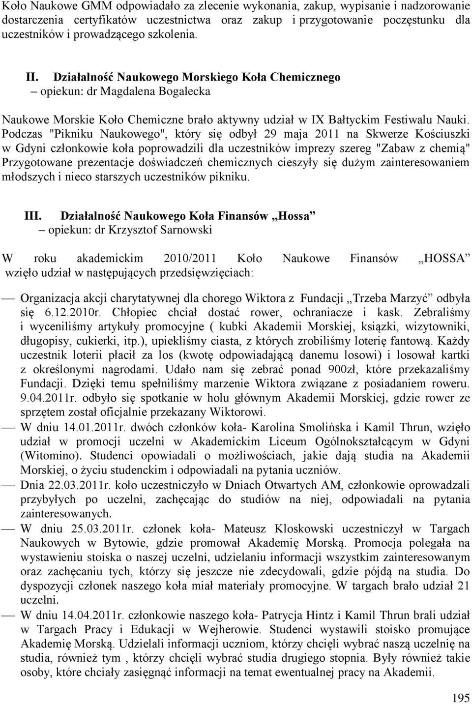 Podczas "Pikniku Naukowego", który się odbył 29 maja 2011 na Skwerze Kościuszki w Gdyni członkowie koła poprowadzili dla uczestników imprezy szereg "Zabaw z chemią" Przygotowane prezentacje