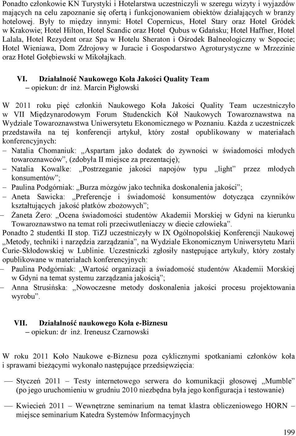 Hotelu Sheraton i Ośrodek Balneologiczny w Sopocie; Hotel Wieniawa, Dom Zdrojowy w Juracie i Gospodarstwo Agroturystyczne w Mrzezinie oraz Hotel Gołębiewski w Mikołajkach. VI.