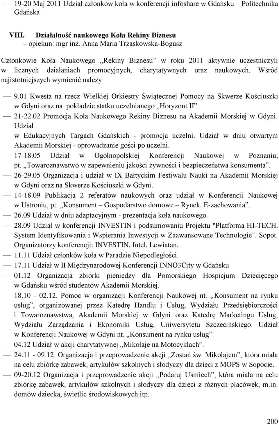 Wśród najistotniejszych wymienić należy: 9.01 Kwesta na rzecz Wielkiej Orkiestry Świątecznej Pomocy na Skwerze Kościuszki w Gdyni oraz na pokładzie statku uczelnianego Horyzont II. 21-22.