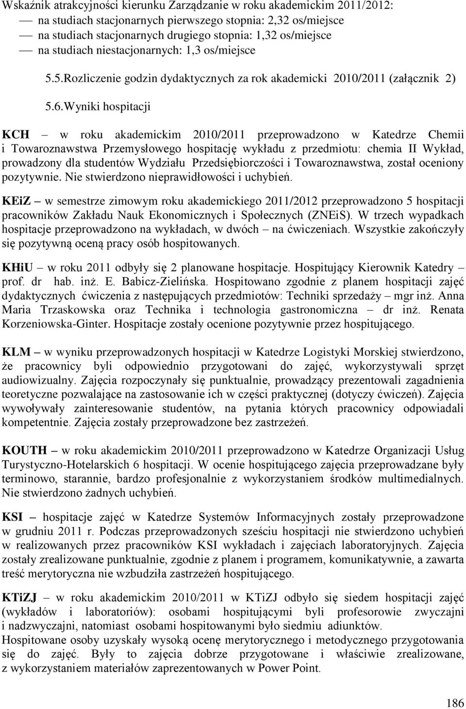 Wyniki hospitacji KCH w roku akademickim 2010/2011 przeprowadzono w Katedrze Chemii i Towaroznawstwa Przemysłowego hospitację wykładu z przedmiotu: chemia II Wykład, prowadzony dla studentów Wydziału