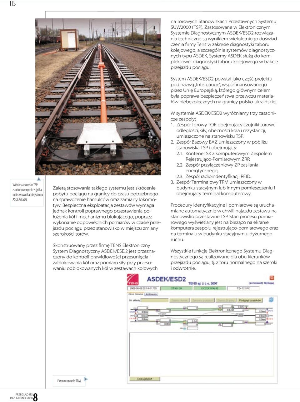 Bezpieczna eksploatacja zestawów wymaga jednak kontroli poprawnego przestawienia położenia kół i mechanizmu blokującego, poprzez wykonanie odpowiednich pomiarów w czasie przejazdu pociągu przez