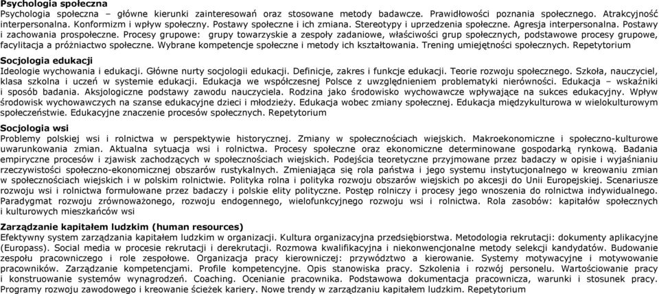 Procesy grupowe: grupy towarzyskie a zespoły zadaniowe, właściwości grup społecznych, podstawowe procesy grupowe, facylitacja a próżniactwo społeczne.