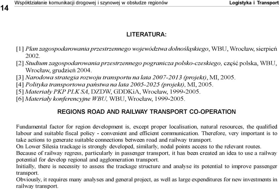 [3] Narodowa strategia rozwoju transportu na lata 2007-2013 (projekt), MI, 2005. [4] Polityka transportowa państwa na lata 2005-2025 (projekt), MI, 2005.