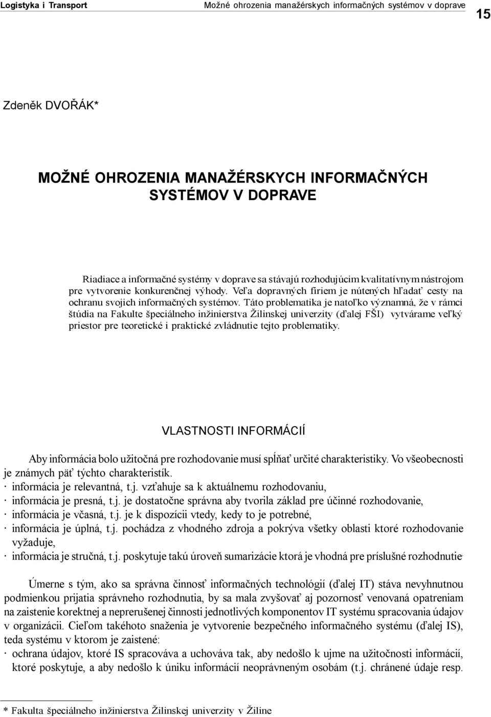 Táto problematika je natoľko významná, že v rámci štúdia na Fakulte špeciálneho inžinierstva Žilinskej univerzity (ďalej FŠI) vytvárame veľký priestor pre teoretické i praktické zvládnutie tejto