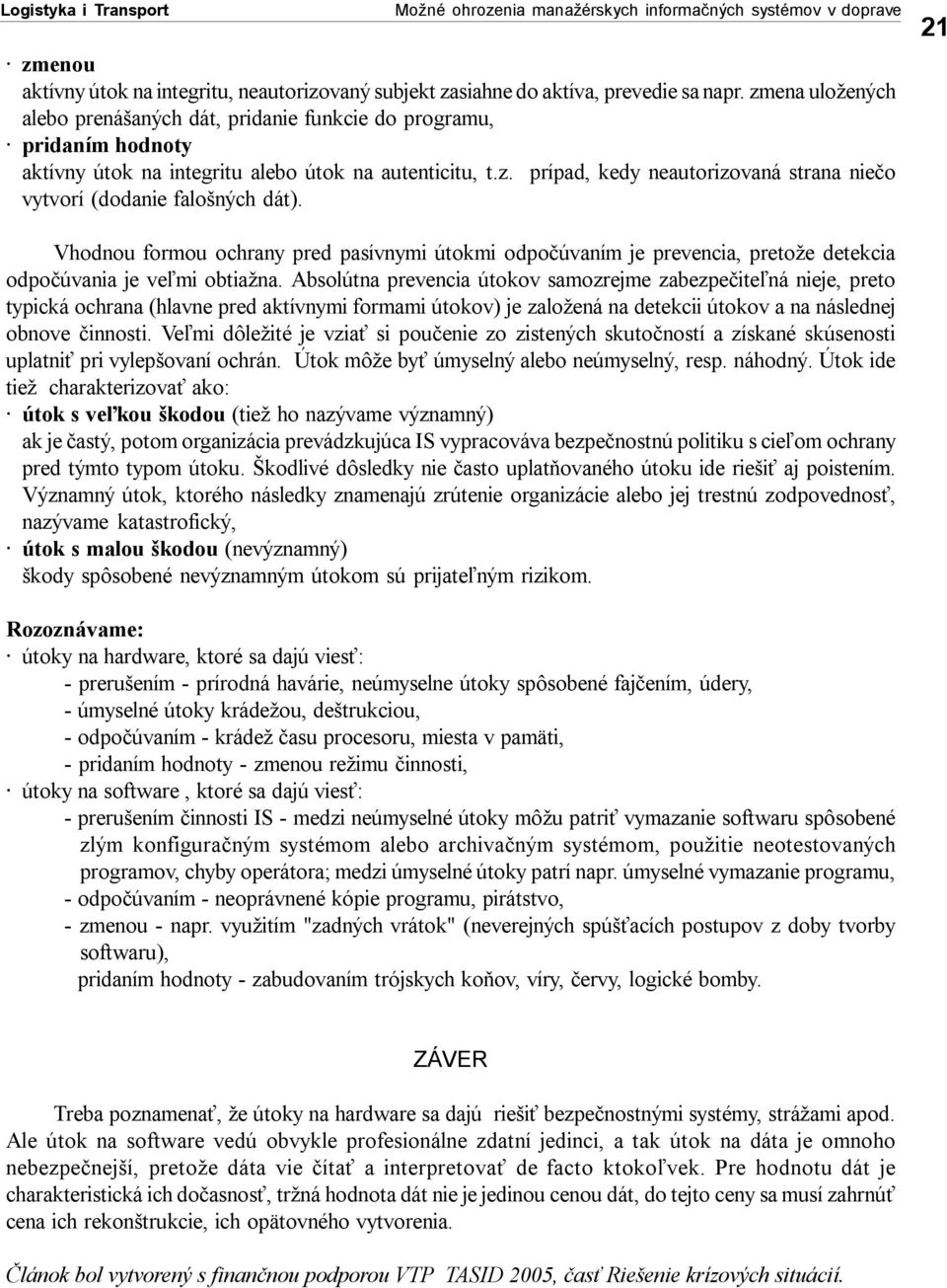 21 Vhodnou formou ochrany pred pasívnymi útokmi odpočúvaním je prevencia, pretože detekcia odpočúvania je veľmi obtiažna.