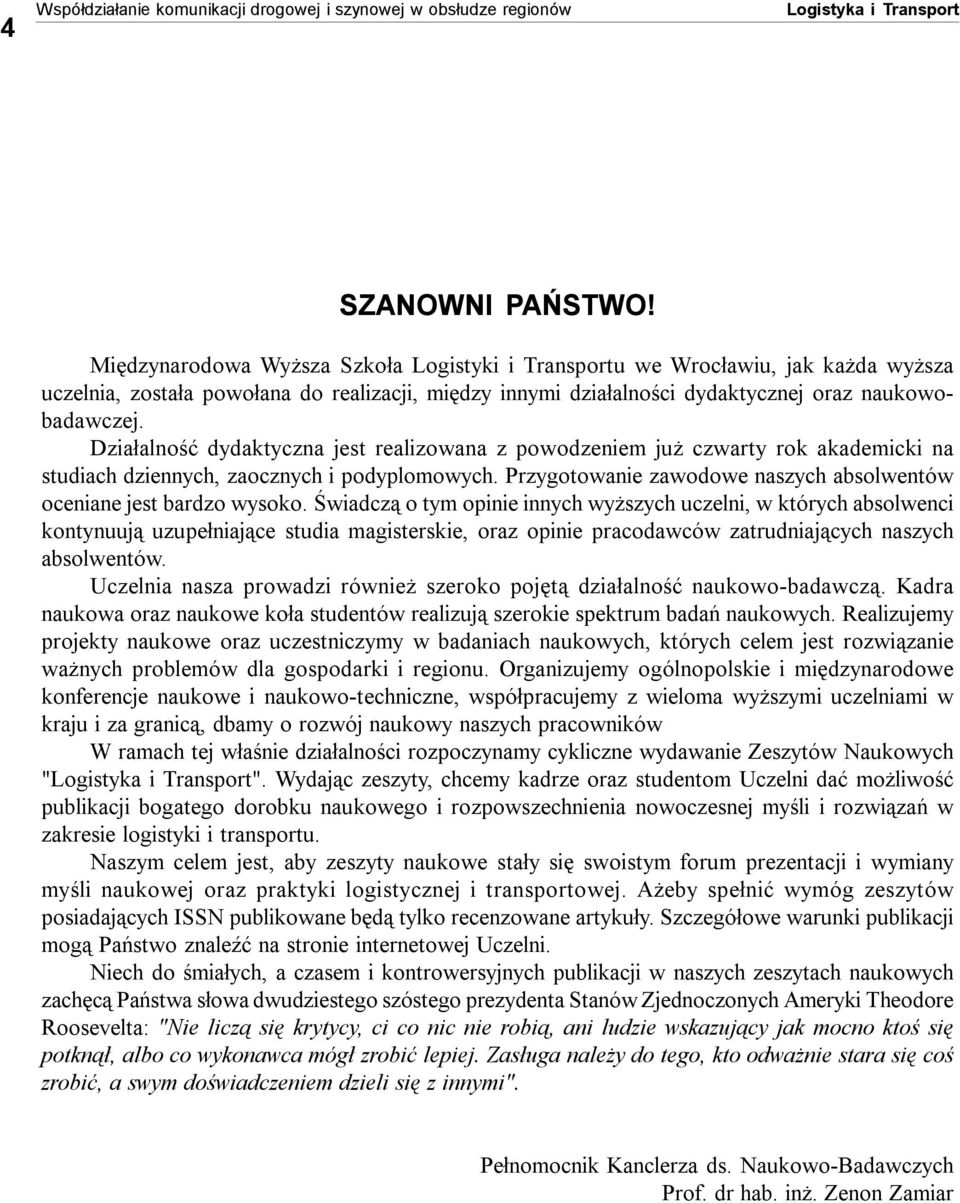 Działalność dydaktyczna jest realizowana z powodzeniem już czwarty rok akademicki na studiach dziennych, zaocznych i podyplomowych.