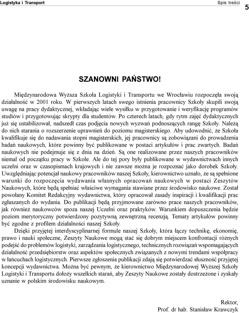 studentów. Po czterech latach, gdy rytm zajęć dydaktycznych już się ustabilizował, nadszedł czas podjęcia nowych wyzwań podnoszących rangę Szkoły.