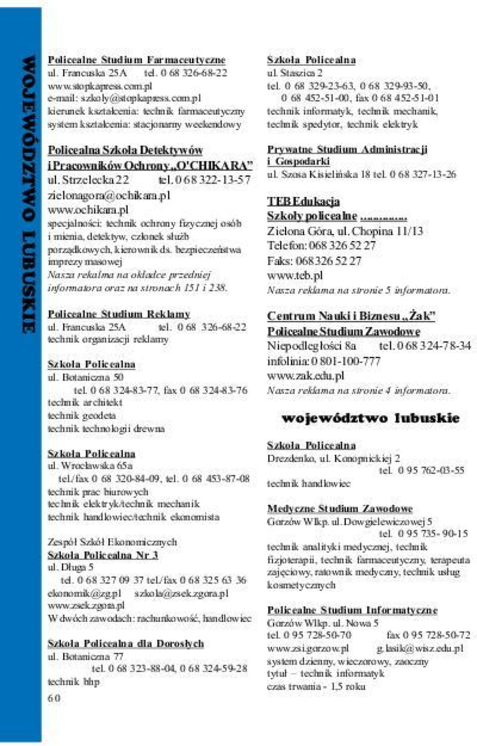 Strzelecka 22 tel. 0 68 322-13-57 zielonagora@ochikara.pl www.ochikara.pl specjalnoœci: technik ochrony fizycznej osób i mienia, detektyw, cz³onek s³u b porz¹dkowych, kierownik ds.