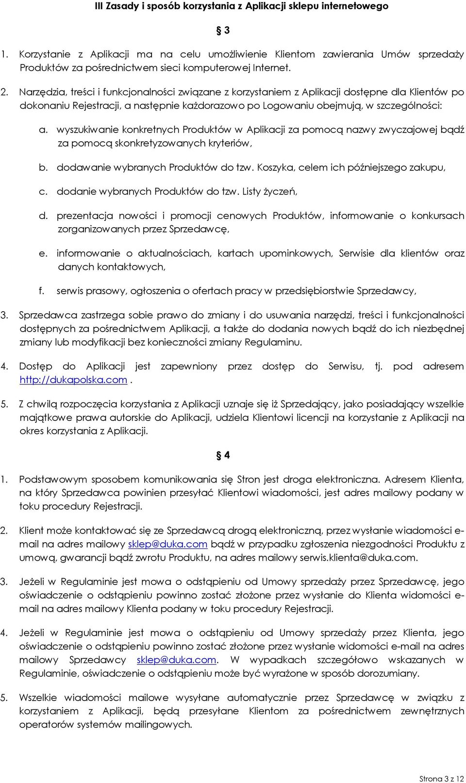 Narzędzia, treści i funkcjonalności związane z korzystaniem z Aplikacji dostępne dla Klientów po dokonaniu Rejestracji, a następnie każdorazowo po Logowaniu obejmują, w szczególności: a.