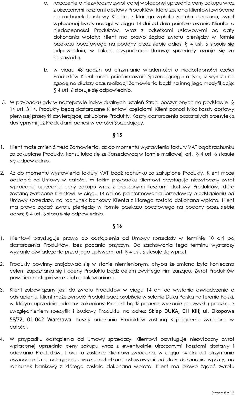 zwrotu pieniędzy w formie przekazu pocztowego na podany przez siebie adres, 4 ust. 6 stosuje się odpowiednio; w takich przypadkach Umowę sprzedaży uznaje się za niezawartą. b.