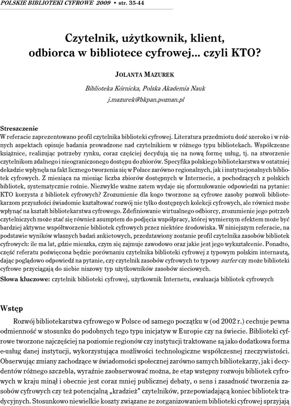 Literatura przedmiotu dość szeroko i w różnych aspektach opisuje badania prowadzone nad czytelnikiem w różnego typu bibliotekach.