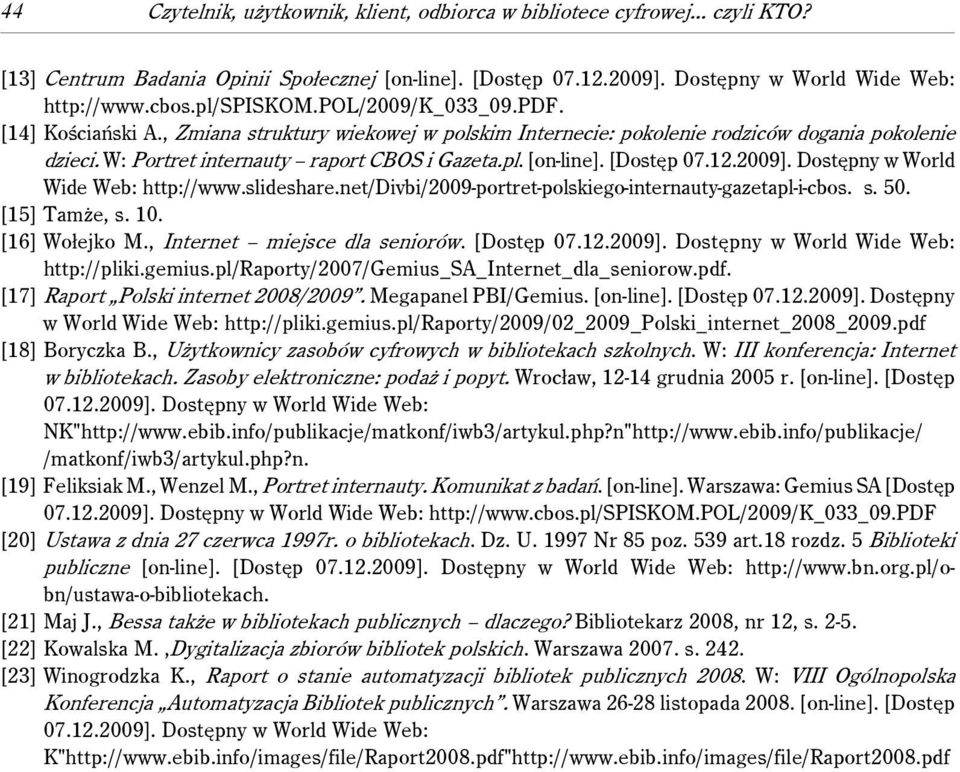 [Dostęp 07.12.2009]. Dostępny w World Wide Web: http://www.slideshare.net/divbi/2009-portret-polskiego-internauty-gazetapl-i-cbos. s. 50. [15] Tamże, s. 10. [16] Wołejko M.
