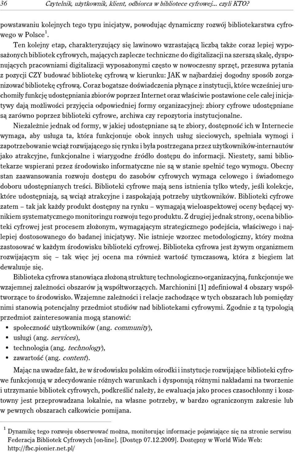 pracowniami digitalizacji wyposażonymi często w nowoczesny sprzęt, przesuwa pytania z pozycji CZY budować bibliotekę cyfrową w kierunku: JAK w najbardziej dogodny sposób zorganizować bibliotekę