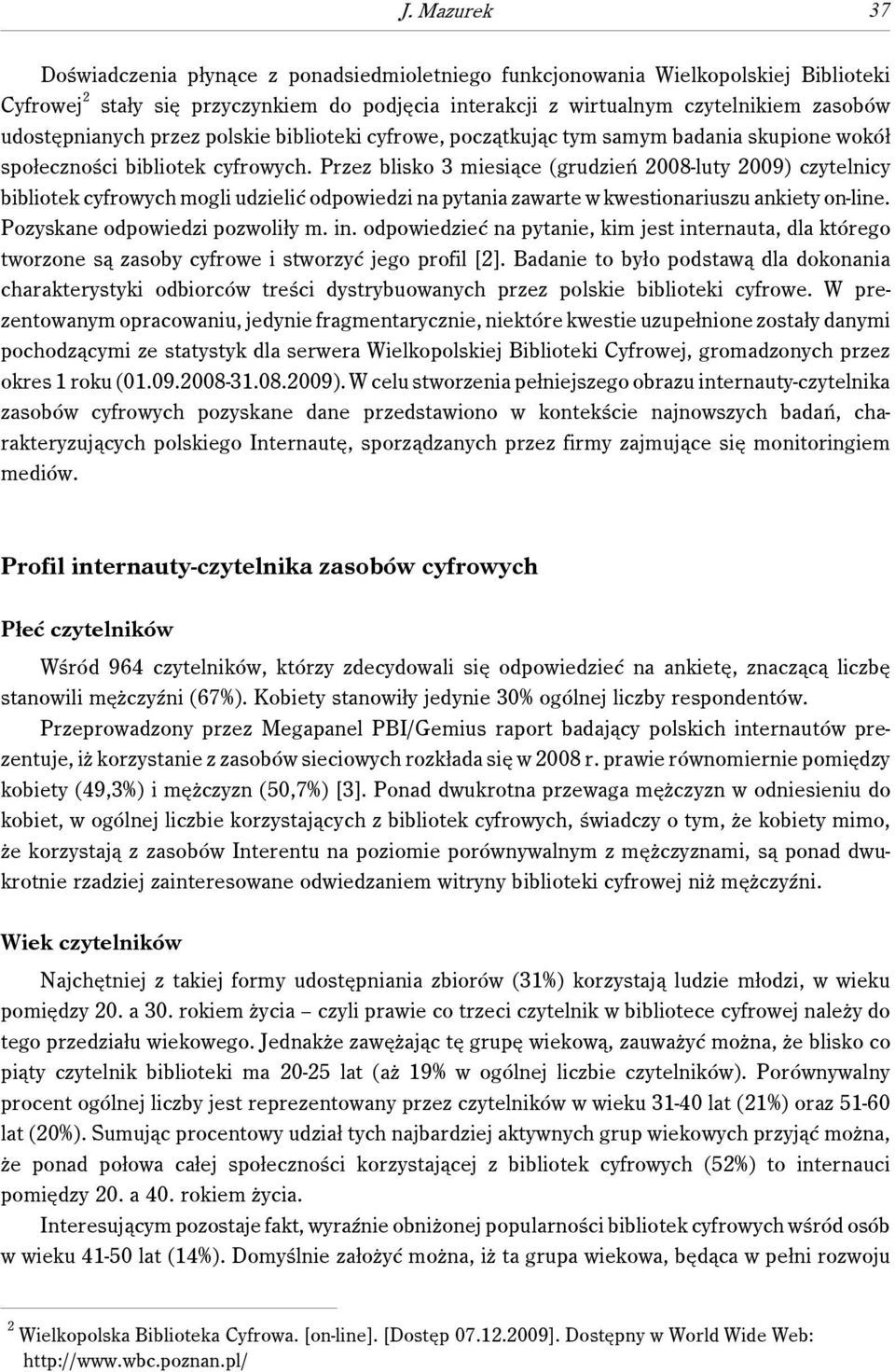 Przez blisko 3 miesiące (grudzień 2008-luty 2009) czytelnicy bibliotek cyfrowych mogli udzielić odpowiedzi na pytania zawarte w kwestionariuszu ankiety on-line. Pozyskane odpowiedzi pozwoliły m. in.