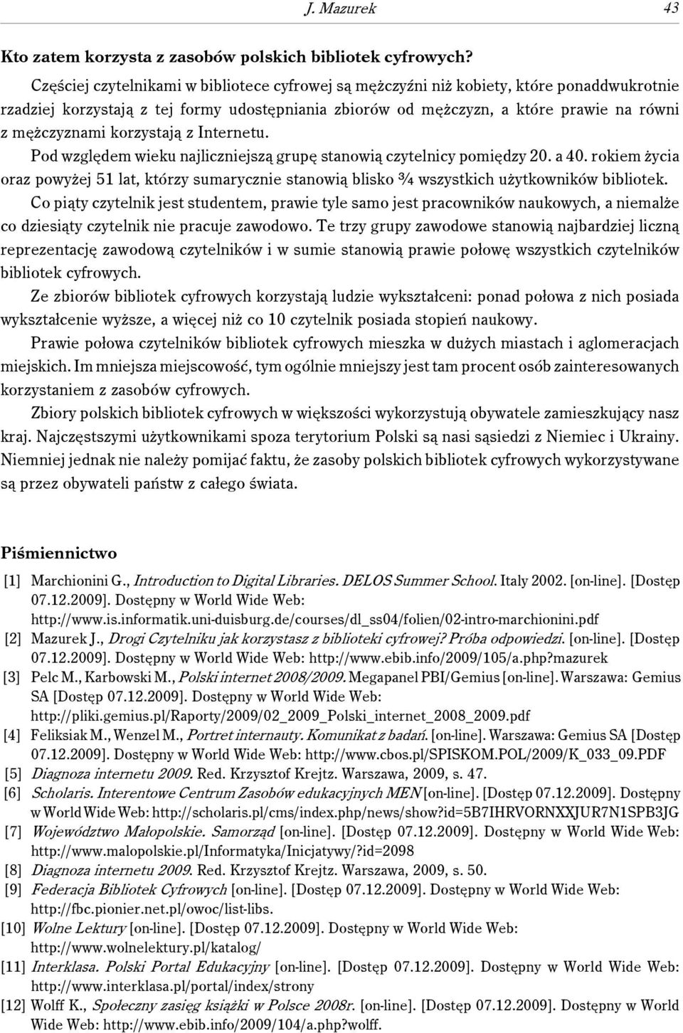 korzystają z Internetu. Pod względem wieku najliczniejszą grupę stanowią czytelnicy pomiędzy 20. a 40.