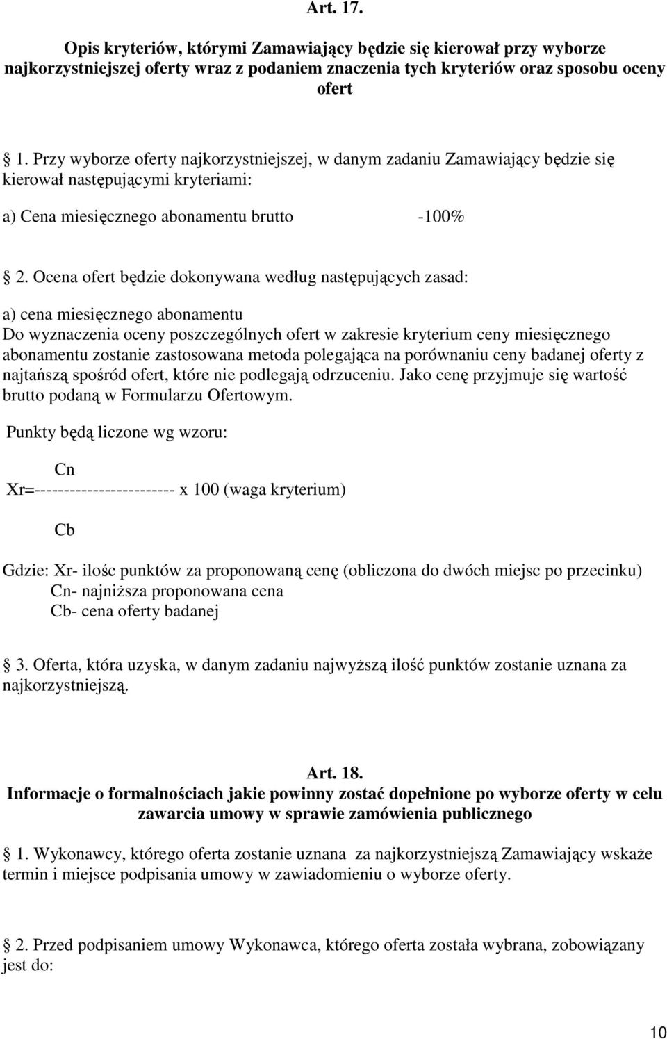 Ocena ofert będzie dokonywana według następujących zasad: a) cena miesięcznego abonamentu Do wyznaczenia oceny poszczególnych ofert w zakresie kryterium ceny miesięcznego abonamentu zostanie