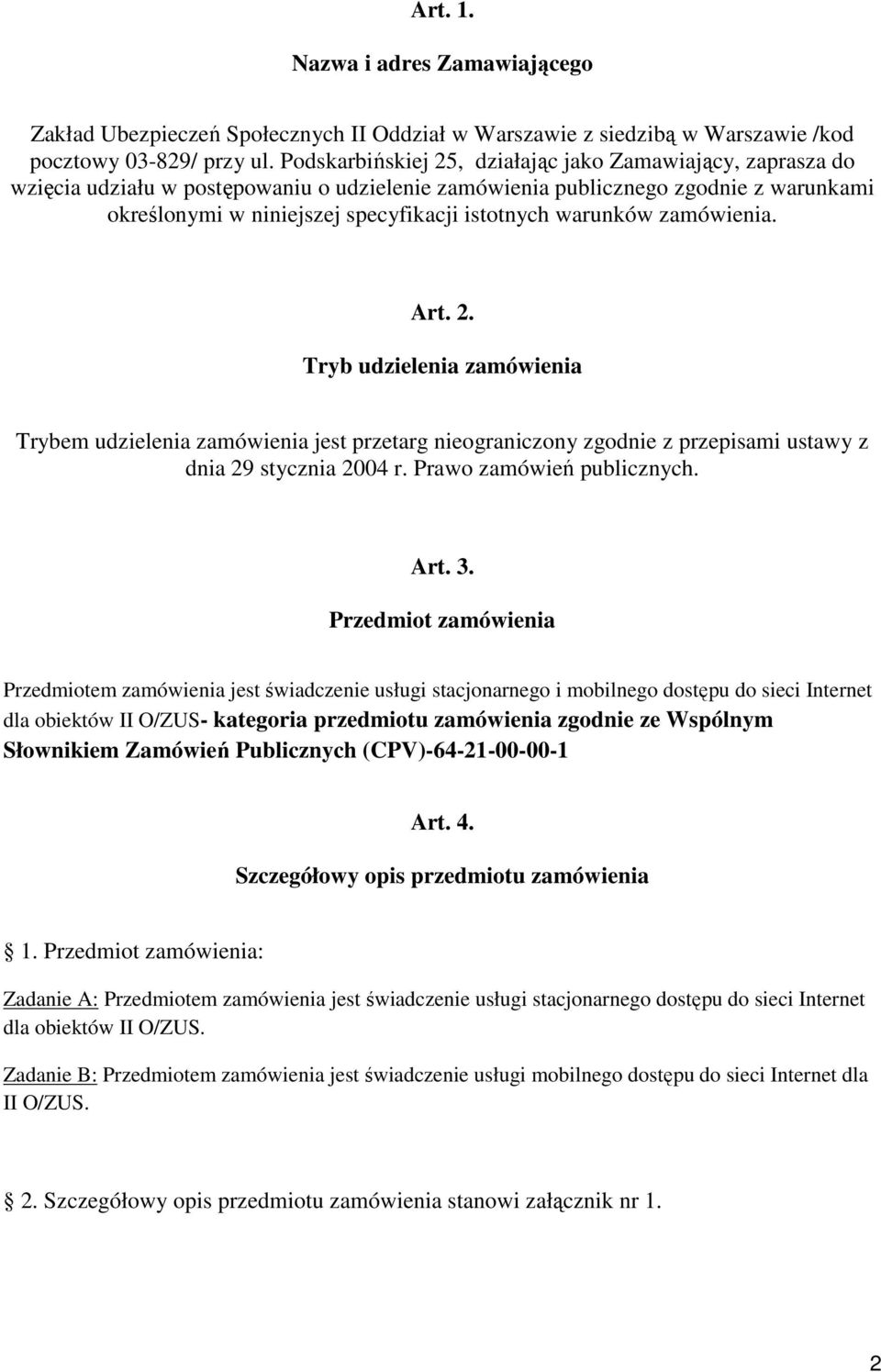 warunków zamówienia. Art. 2. Tryb udzielenia zamówienia Trybem udzielenia zamówienia jest przetarg nieograniczony zgodnie z przepisami ustawy z dnia 29 stycznia 2004 r. Prawo zamówień publicznych.