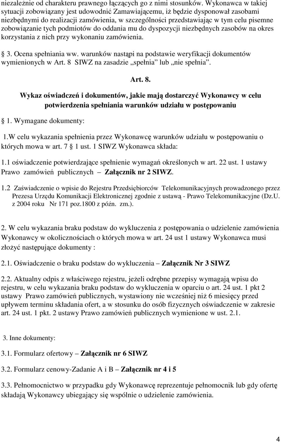 zobowiązanie tych podmiotów do oddania mu do dyspozycji niezbędnych zasobów na okres korzystania z nich przy wykonaniu zamówienia. 3. Ocena spełniania ww.