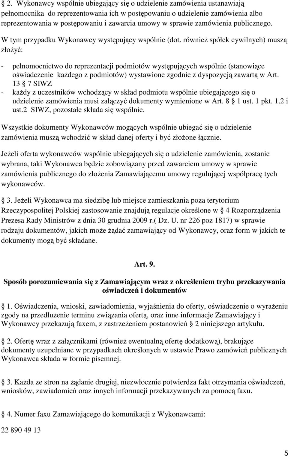 równieŝ spółek cywilnych) muszą złoŝyć: - pełnomocnictwo do reprezentacji podmiotów występujących wspólnie (stanowiące oświadczenie kaŝdego z podmiotów) wystawione zgodnie z dyspozycją zawartą w Art.