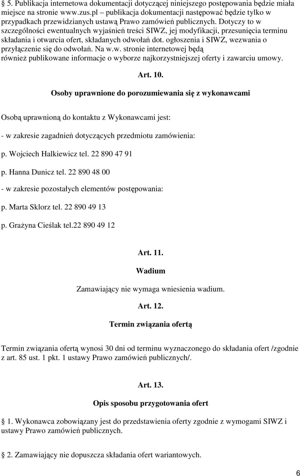 Dotyczy to w szczególności ewentualnych wyjaśnień treści SIWZ, jej modyfikacji, przesunięcia terminu składania i otwarcia ofert, składanych odwołań dot.