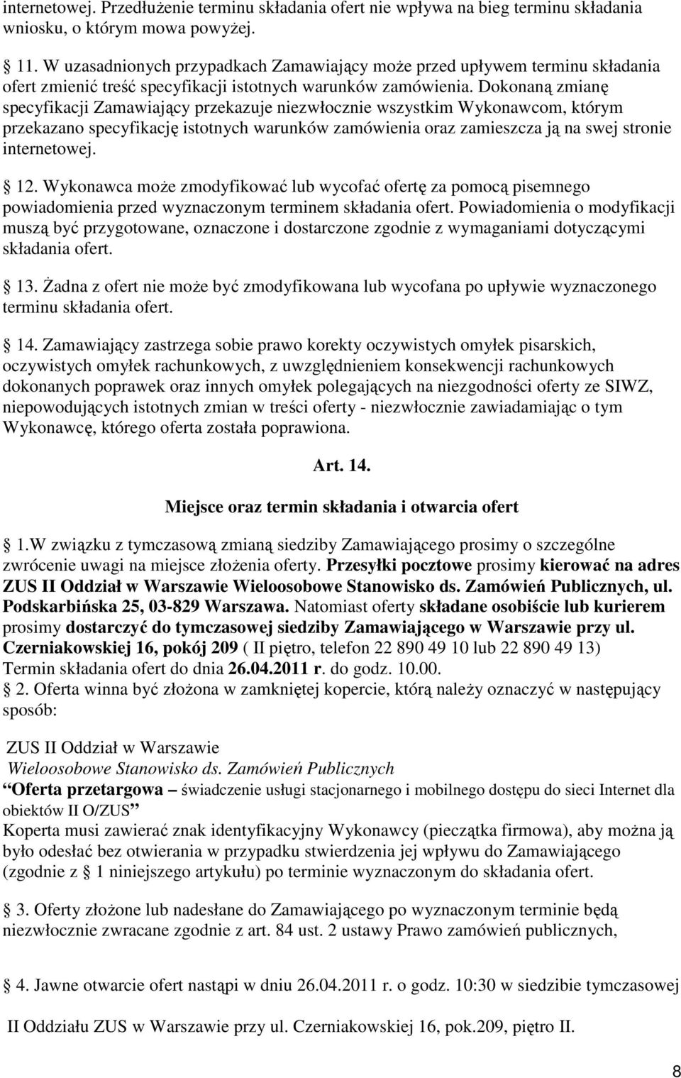 Dokonaną zmianę specyfikacji Zamawiający przekazuje niezwłocznie wszystkim Wykonawcom, którym przekazano specyfikację istotnych warunków zamówienia oraz zamieszcza ją na swej stronie internetowej. 12.