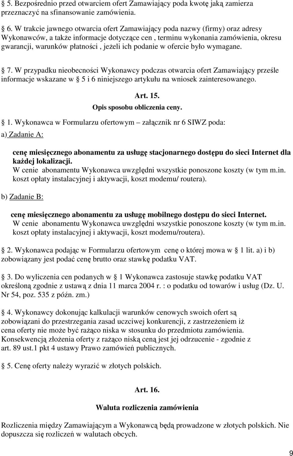 ich podanie w ofercie było wymagane. 7. W przypadku nieobecności Wykonawcy podczas otwarcia ofert Zamawiający prześle informacje wskazane w 5 i 6 niniejszego artykułu na wniosek zainteresowanego. Art.