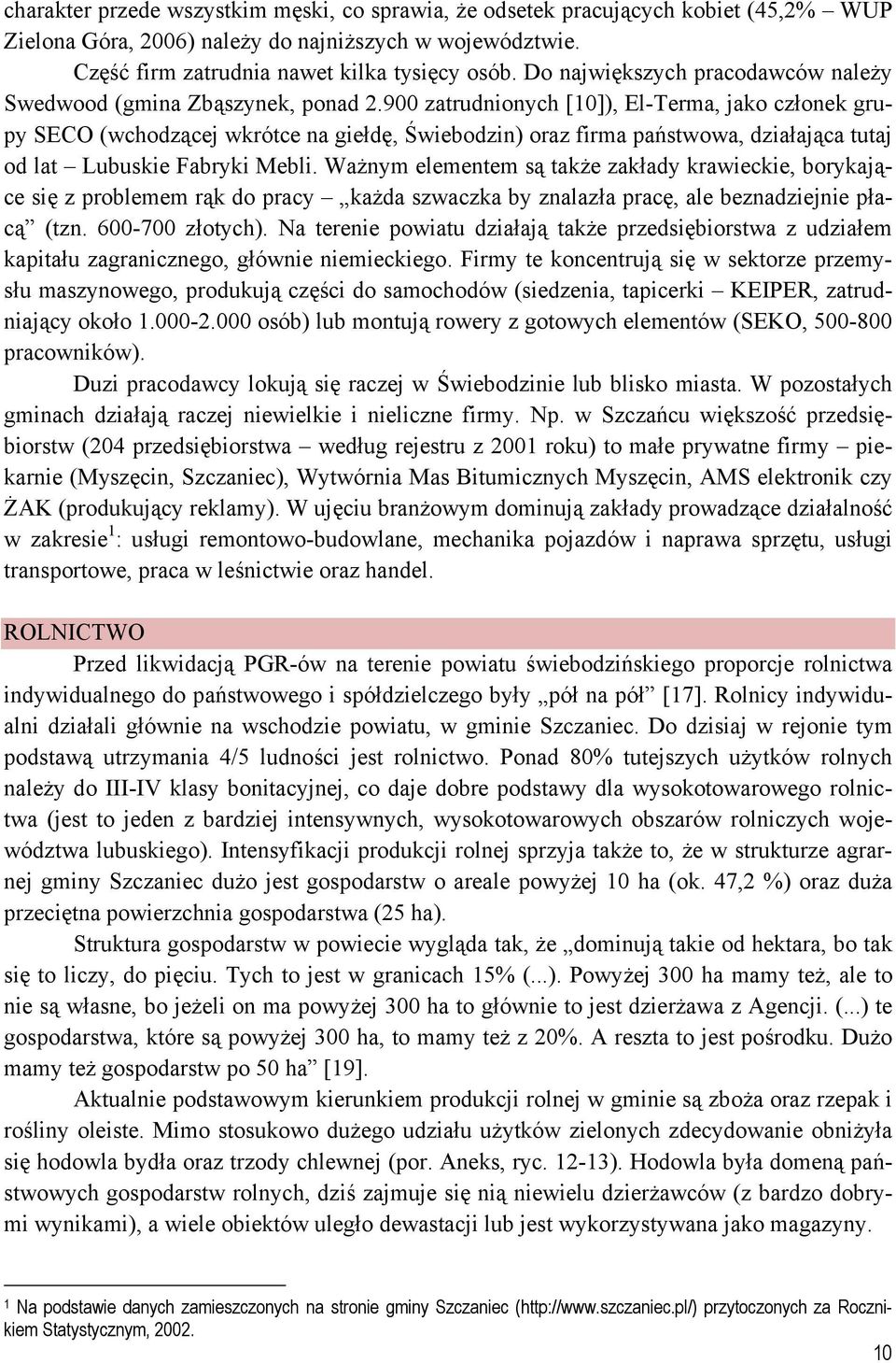 900 zatrudnionych [10]), El-Terma, jako członek grupy SECO (wchodzącej wkrótce na giełdę, Świebodzin) oraz firma państwowa, działająca tutaj od lat Lubuskie Fabryki Mebli.