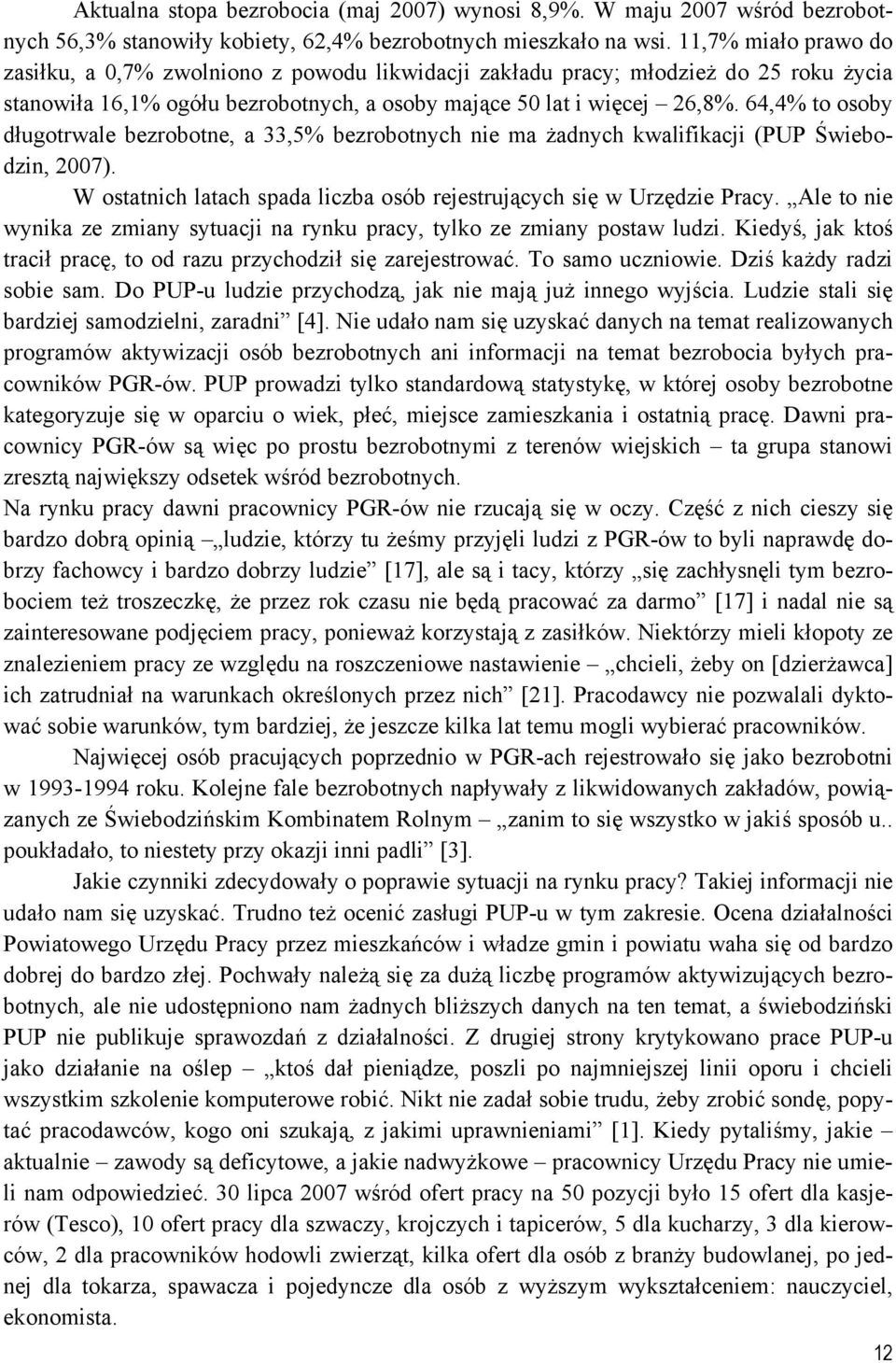 64,4% to osoby długotrwale bezrobotne, a 33,5% bezrobotnych nie ma żadnych kwalifikacji (PUP Świebodzin, 2007). W ostatnich latach spada liczba osób rejestrujących się w Urzędzie Pracy.