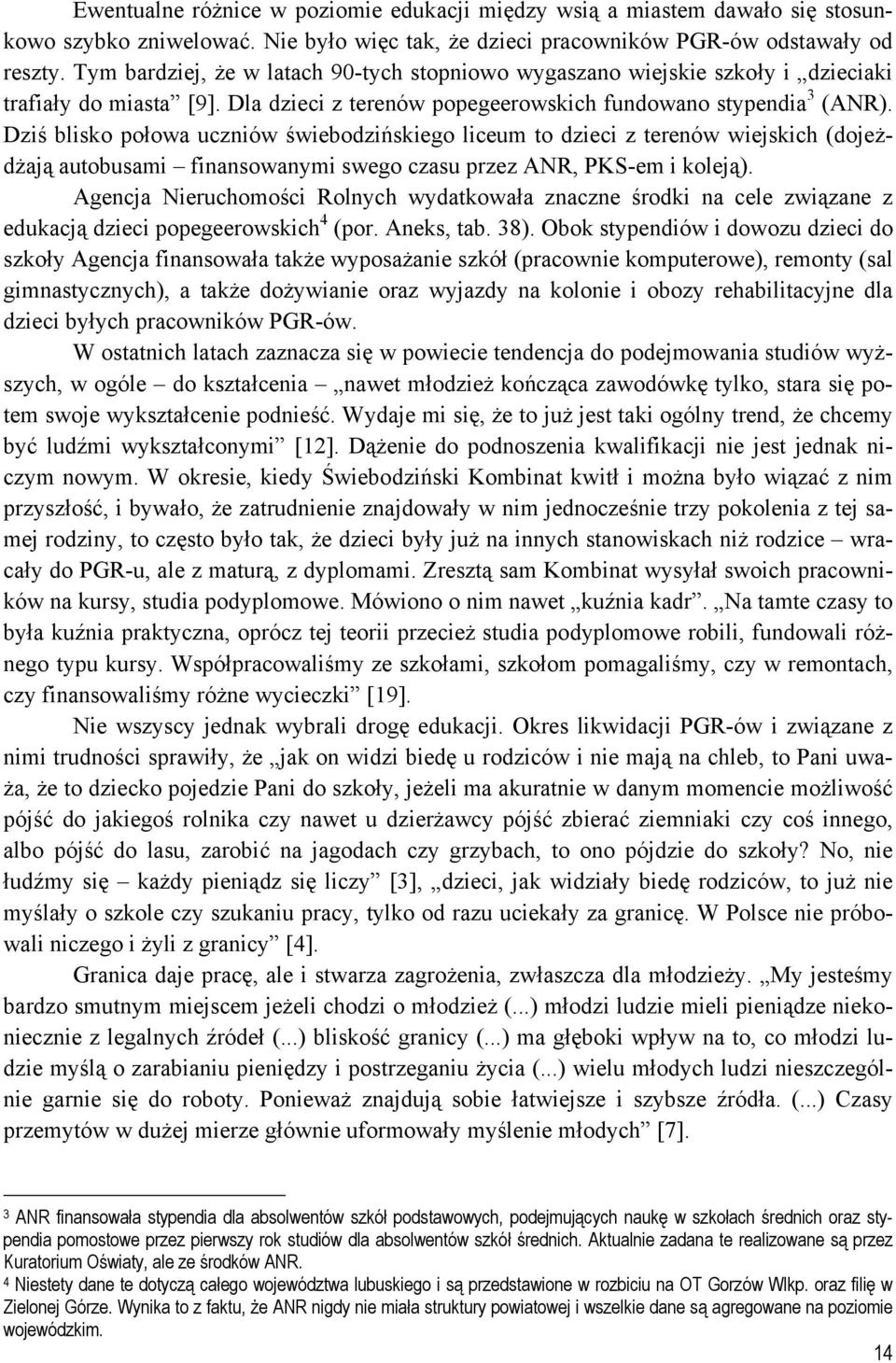 Dziś blisko połowa uczniów świebodzińskiego liceum to dzieci z terenów wiejskich (dojeżdżają autobusami finansowanymi swego czasu przez ANR, PKS-em i koleją).