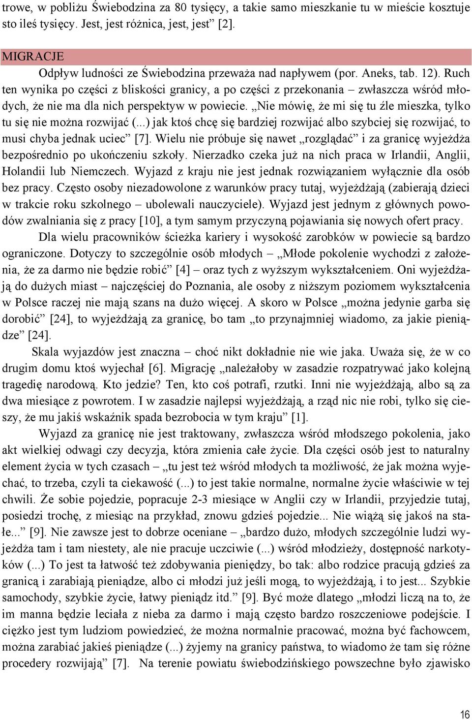 Ruch ten wynika po części z bliskości granicy, a po części z przekonania zwłaszcza wśród młodych, że nie ma dla nich perspektyw w powiecie.