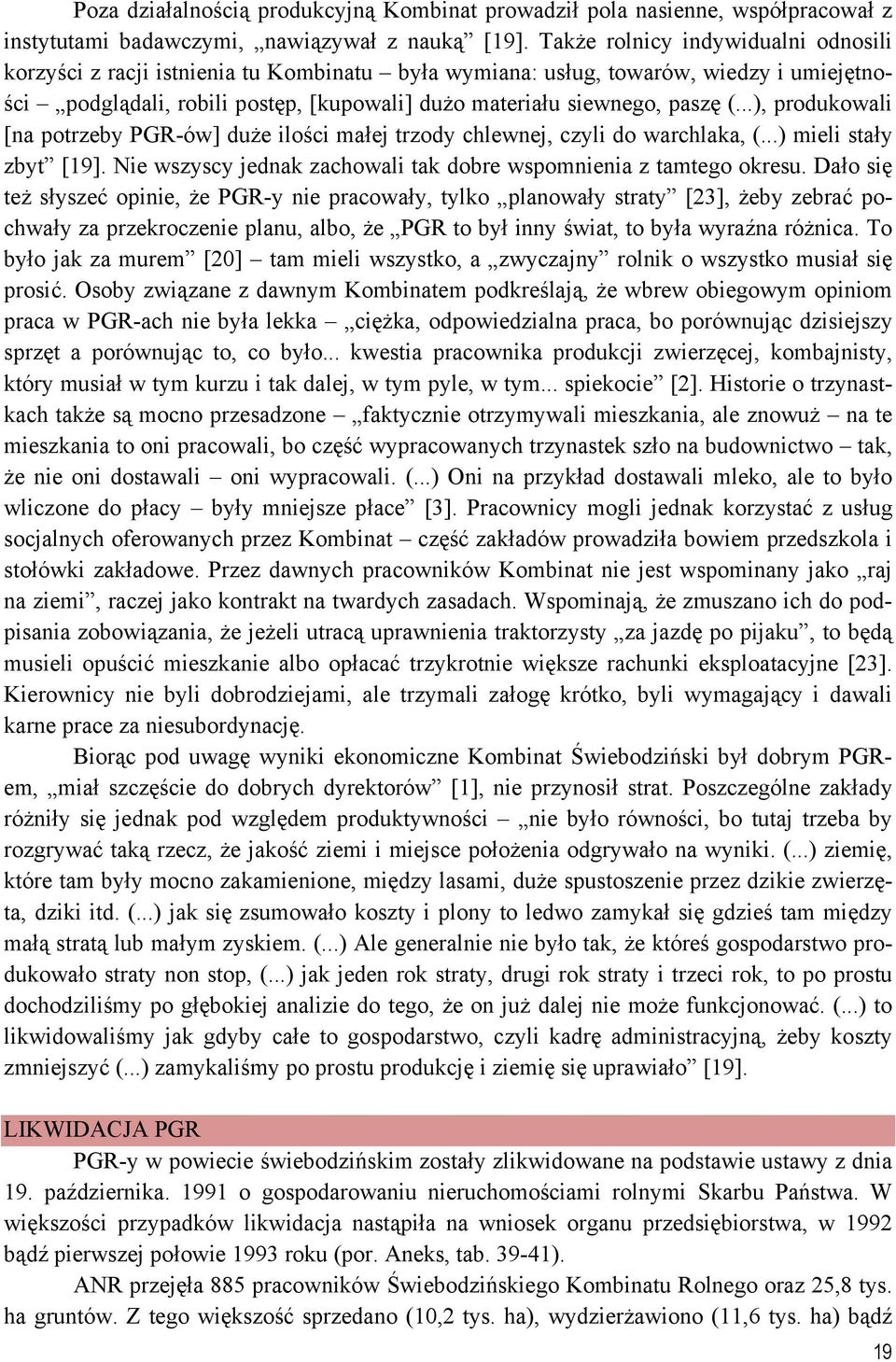 ..), produkowali [na potrzeby PGR-ów] duże ilości małej trzody chlewnej, czyli do warchlaka, (...) mieli stały zbyt [19]. Nie wszyscy jednak zachowali tak dobre wspomnienia z tamtego okresu.