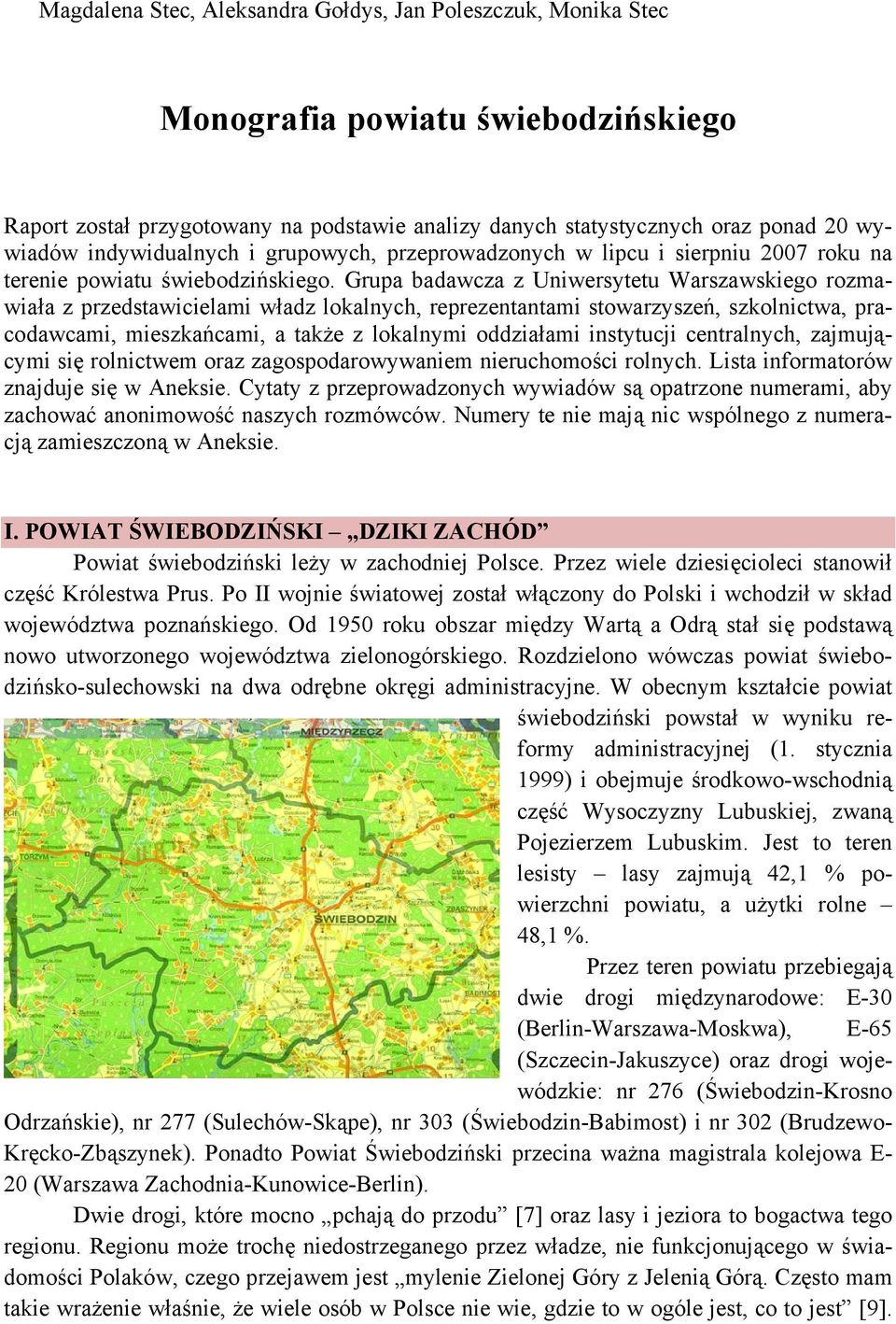 Grupa badawcza z Uniwersytetu Warszawskiego rozmawiała z przedstawicielami władz lokalnych, reprezentantami stowarzyszeń, szkolnictwa, pracodawcami, mieszkańcami, a także z lokalnymi oddziałami