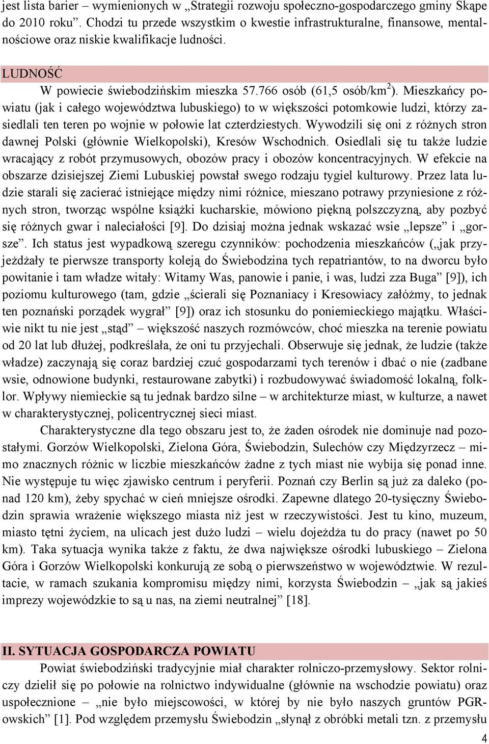 Mieszkańcy powiatu (jak i całego województwa lubuskiego) to w większości potomkowie ludzi, którzy zasiedlali ten teren po wojnie w połowie lat czterdziestych.