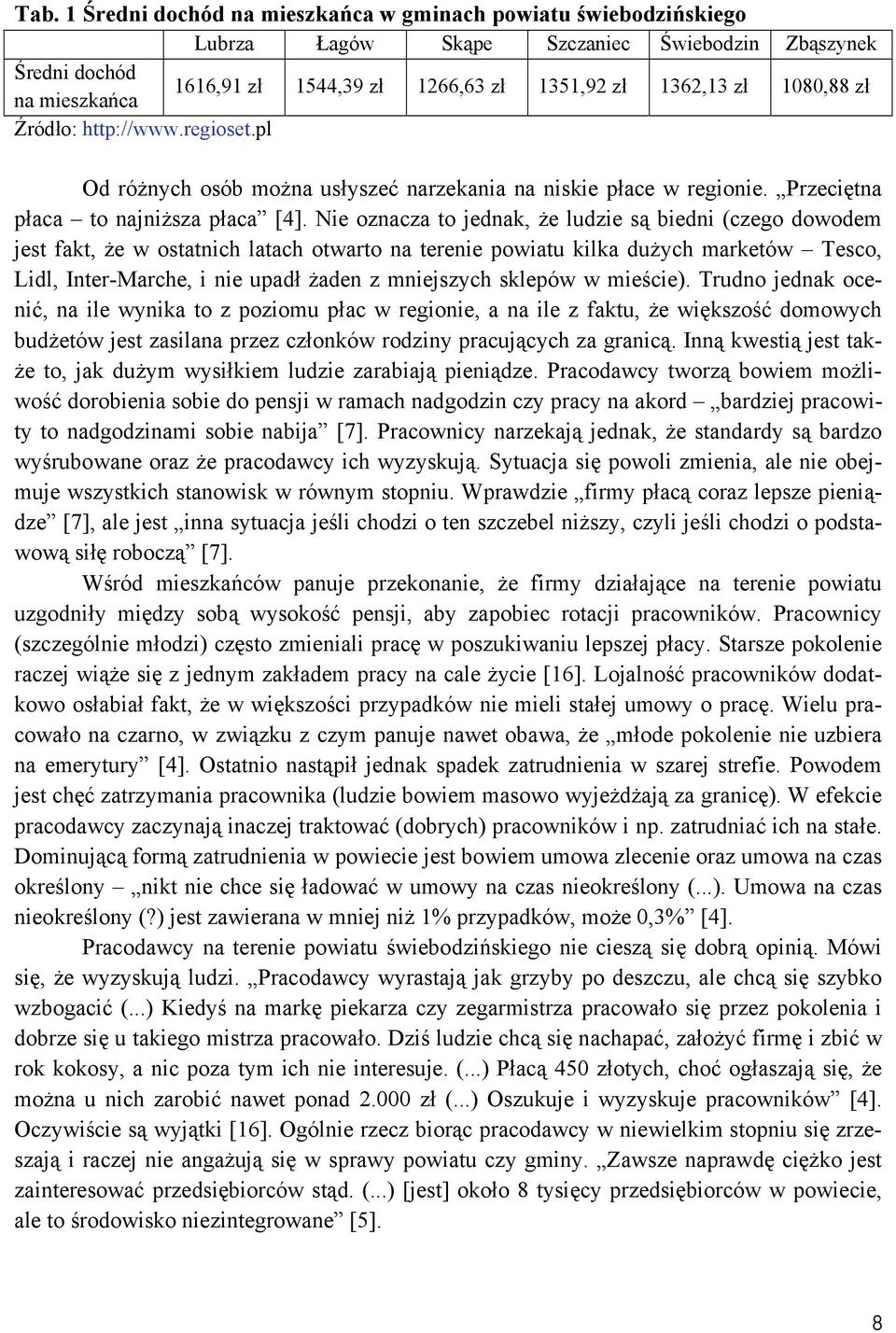 Nie oznacza to jednak, że ludzie są biedni (czego dowodem jest fakt, że w ostatnich latach otwarto na terenie powiatu kilka dużych marketów Tesco, Lidl, Inter-Marche, i nie upadł żaden z mniejszych