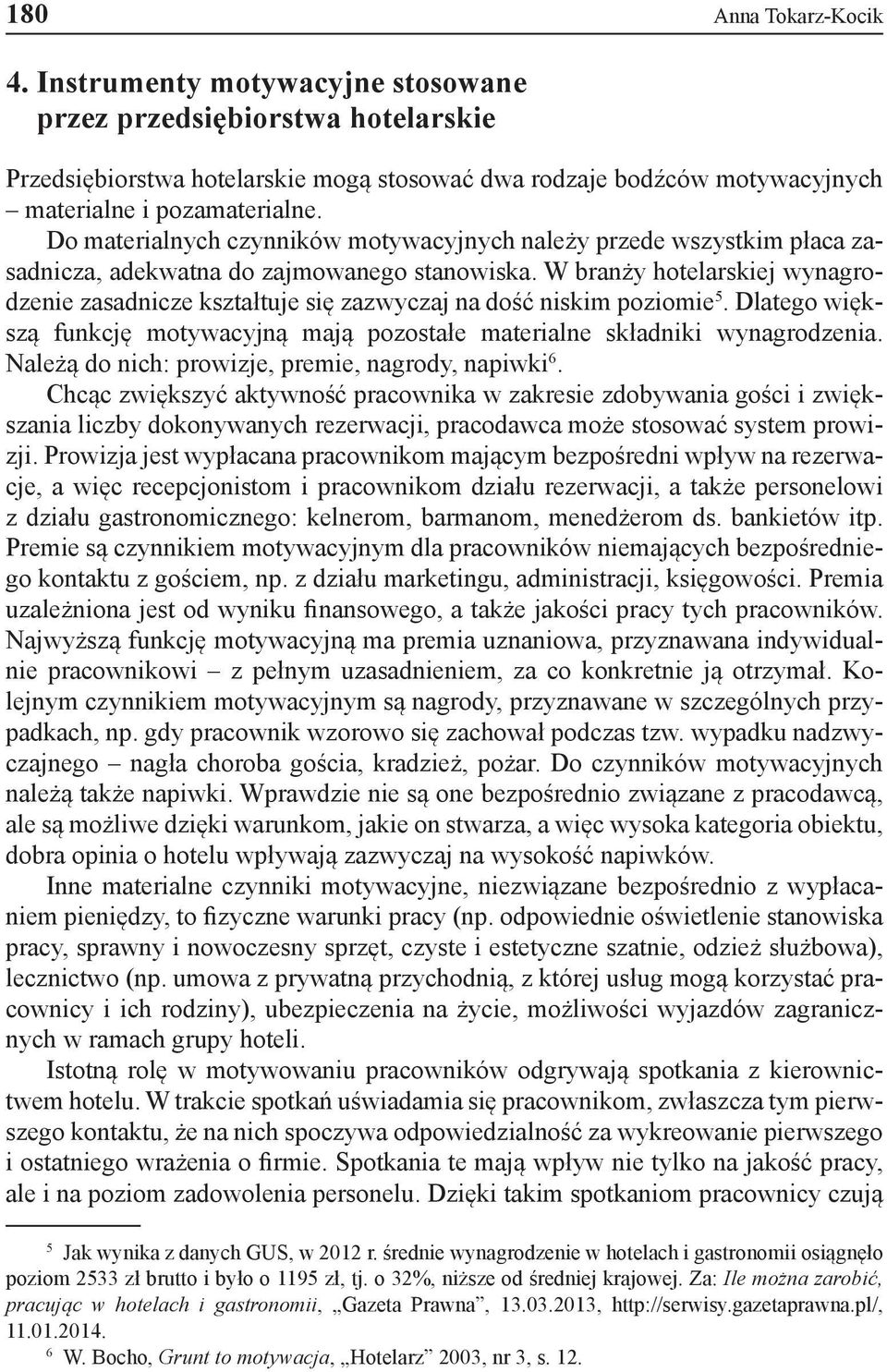 W branży hotelarskiej wynagrodzenie zasadnicze kształtuje się zazwyczaj na dość niskim poziomie 5. Dlatego większą funkcję motywacyjną mają pozostałe materialne składniki wynagrodzenia.