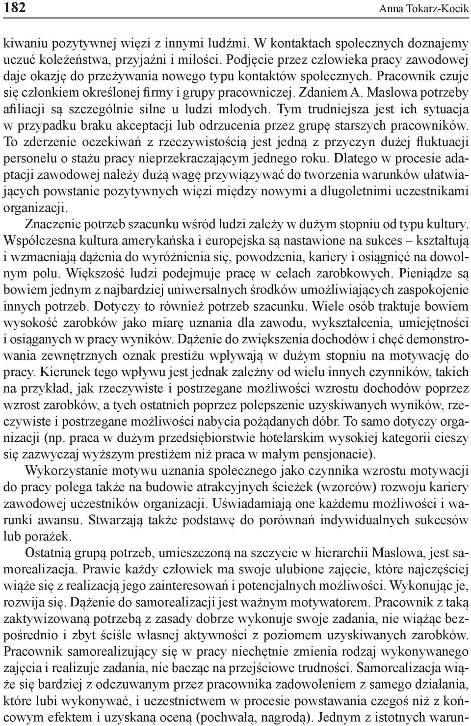 Maslowa potrzeby afiliacji są szczególnie silne u ludzi młodych. Tym trudniejsza jest ich sytuacja w przypadku braku akceptacji lub odrzucenia przez grupę starszych pracowników.