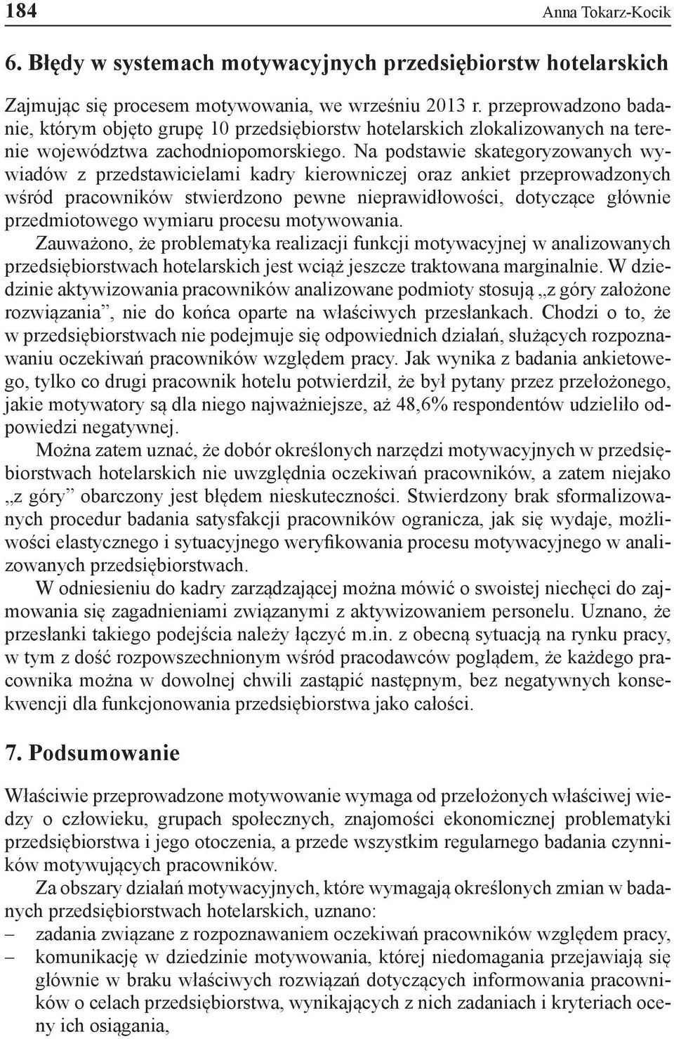 Na podstawie skategory zowanych wywiadów z przedstawicielami kadry kierowniczej oraz ankiet przeprowadzonych wśród pracowników stwierdzono pewne nieprawidłowości, dotyczące głównie przedmiotowego