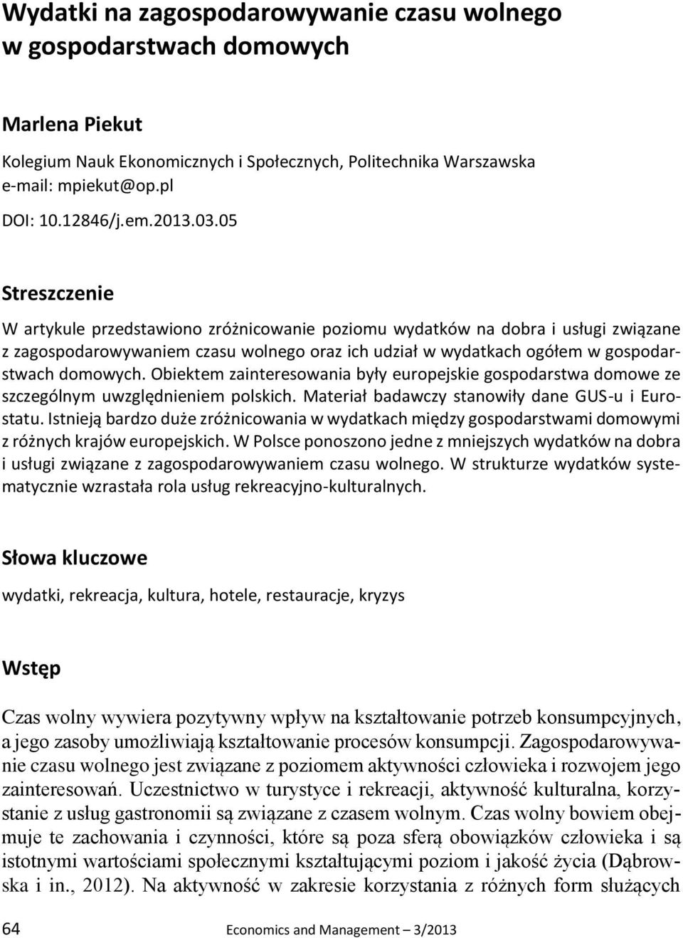 Obiektem zainteresowania były europejskie gospodarstwa domowe ze szczególnym uwzględnieniem polskich. Materiał badawczy stanowiły dane GUS-u i Eurostatu.