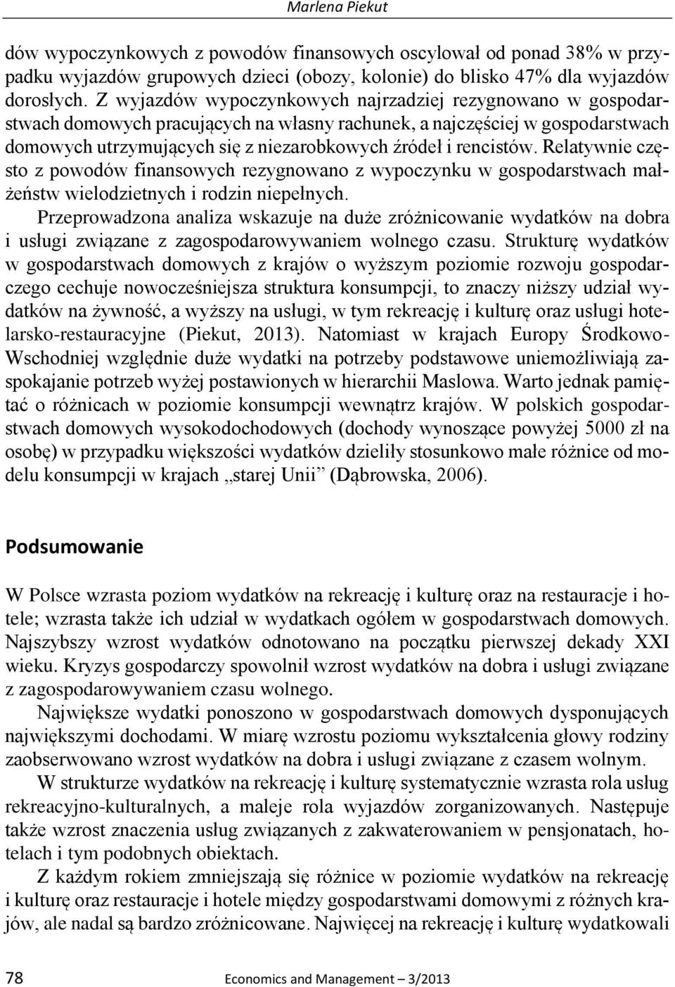 rencistów. Relatywnie często z powodów finansowych rezygnowano z wypoczynku w gospodarstwach małżeństw wielodzietnych i rodzin niepełnych.