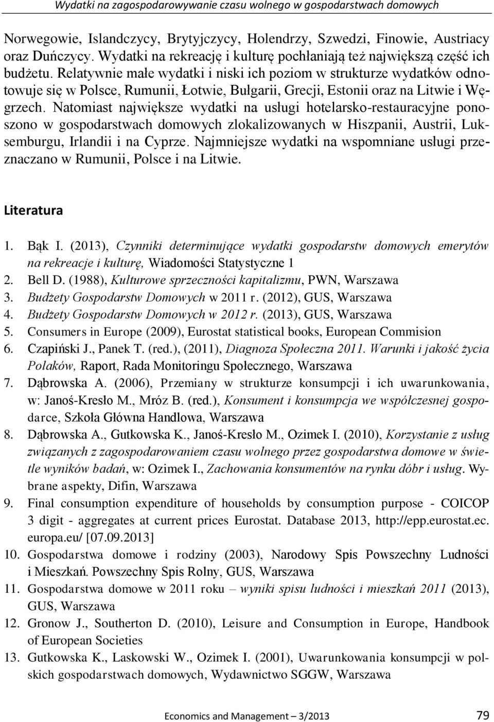 Relatywnie małe wydatki i niski ich poziom w strukturze wydatków odnotowuje się w Polsce, Rumunii, Łotwie, Bułgarii, Grecji, Estonii oraz na Litwie i Węgrzech.