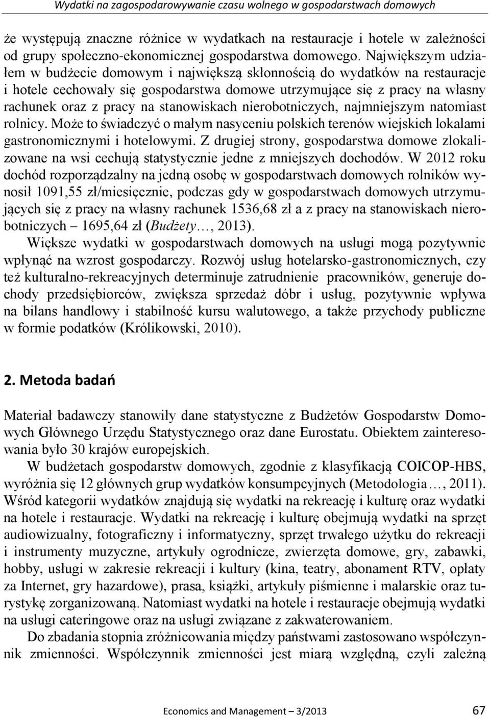 Największym udziałem w budżecie domowym i największą skłonnością do wydatków na restauracje i hotele cechowały się gospodarstwa domowe utrzymujące się z pracy na własny rachunek oraz z pracy na