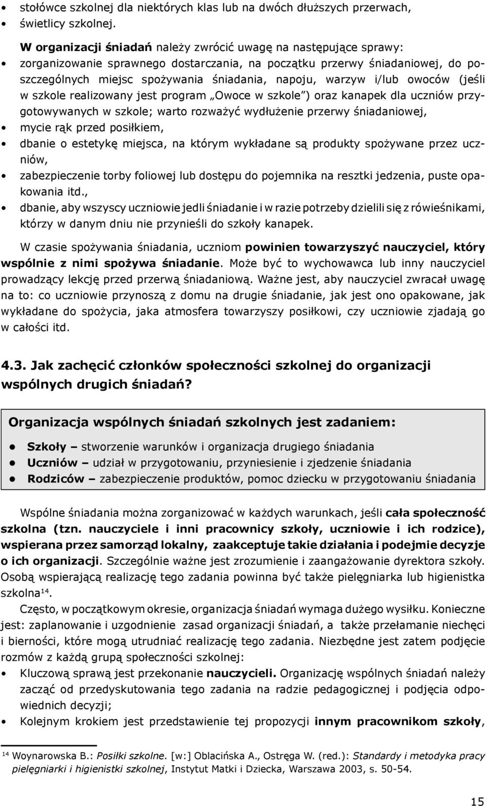 warzyw i/lub owoców (jeśli w szkole realizowany jest program Owoce w szkole ) oraz kanapek dla uczniów przygotowywanych w szkole; warto rozważyć wydłużenie przerwy śniadaniowej, mycie rąk przed