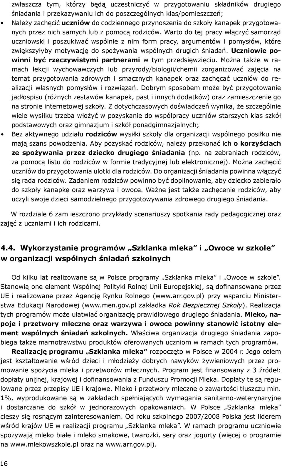 Warto do tej pracy włączyć samorząd uczniowski i poszukiwać wspólnie z nim form pracy, argumentów i pomysłów, które zwiększyłyby motywację do spożywania wspólnych drugich śniadań.