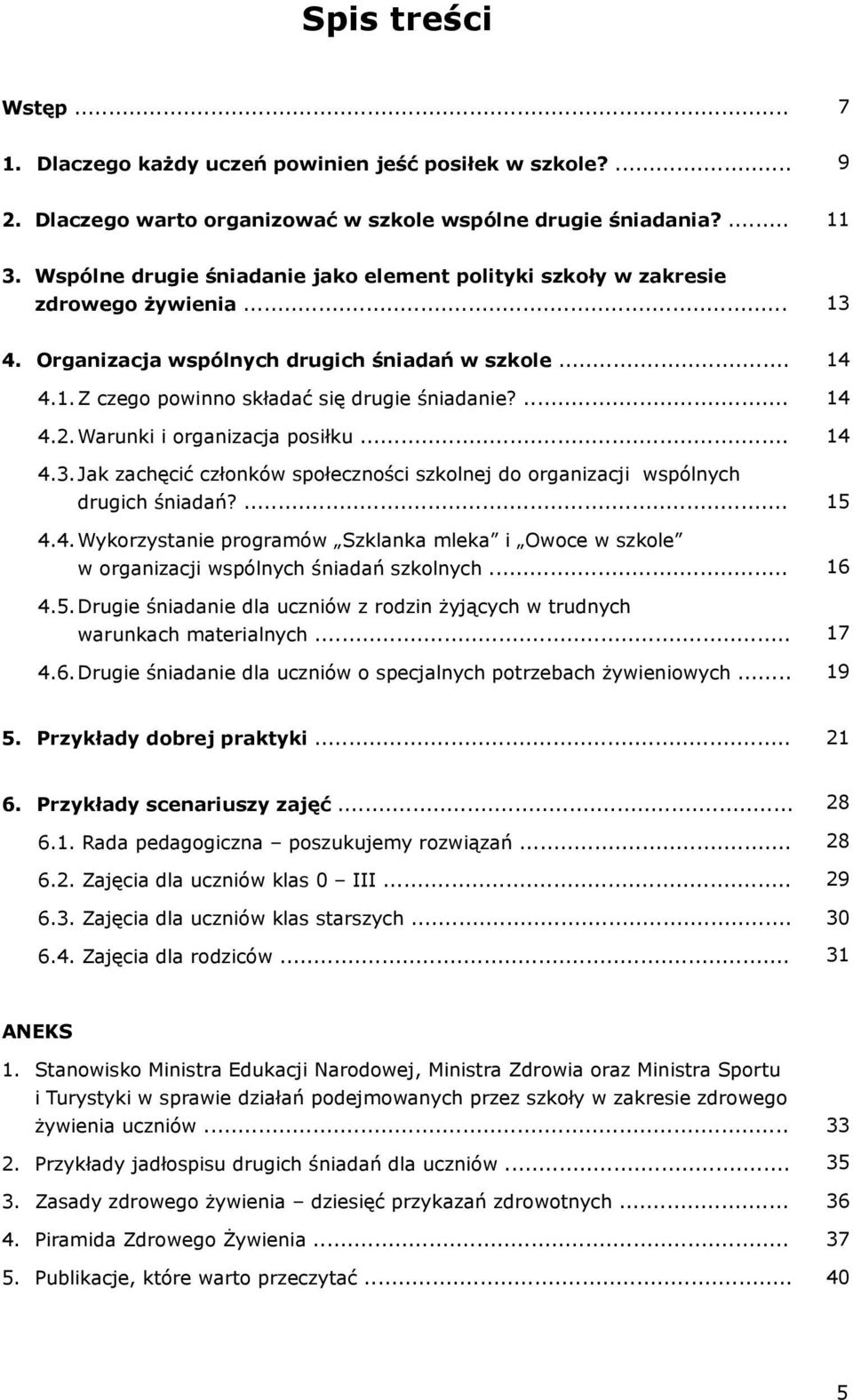 Warunki i organizacja posiłku... 4.3. Jak zachęcić członków społeczności szkolnej do organizacji wspólnych drugich śniadań?... 4.4. Wykorzystanie programów Szklanka mleka i Owoce w szkole w organizacji wspólnych śniadań szkolnych.