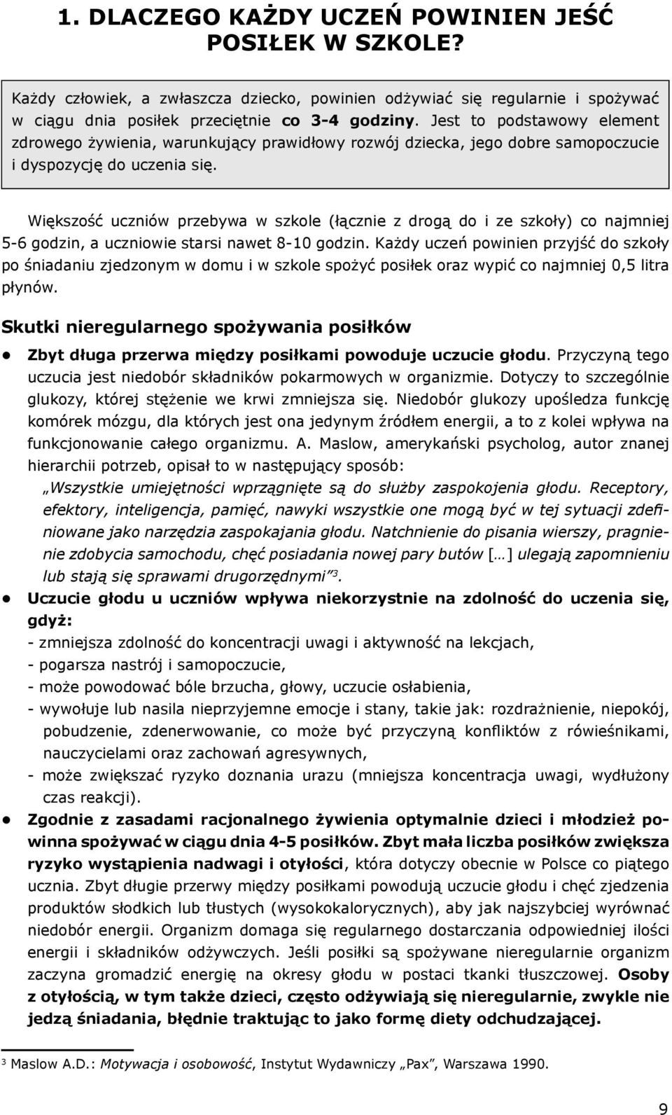 Większość uczniów przebywa w szkole (łącznie z drogą do i ze szkoły) co najmniej 5-6 godzin, a uczniowie starsi nawet 8-10 godzin.